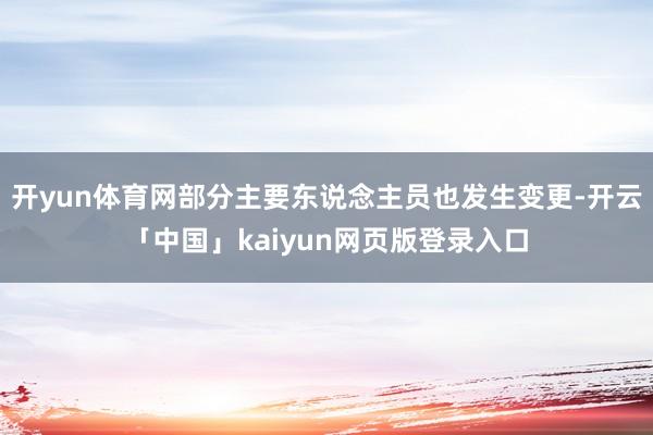 开yun体育网部分主要东说念主员也发生变更-开云「中国」kaiyun网页版登录入口