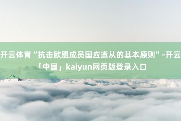 开云体育“抗击欧盟成员国应遵从的基本原则”-开云「中国」kaiyun网页版登录入口