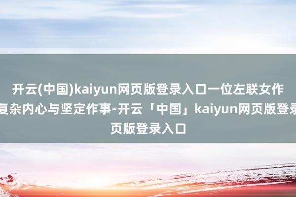 开云(中国)kaiyun网页版登录入口一位左联女作者的复杂内心与坚定作事-开云「中国」kaiyun网页版登录入口