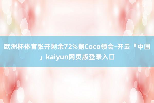 欧洲杯体育张开剩余72%据Coco领会-开云「中国」kaiyun网页版登录入口