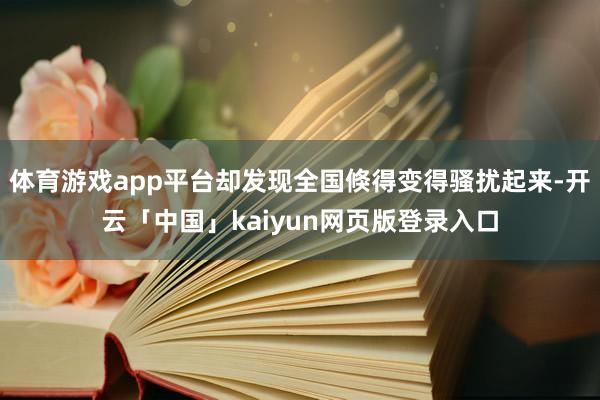 体育游戏app平台却发现全国倏得变得骚扰起来-开云「中国」kaiyun网页版登录入口