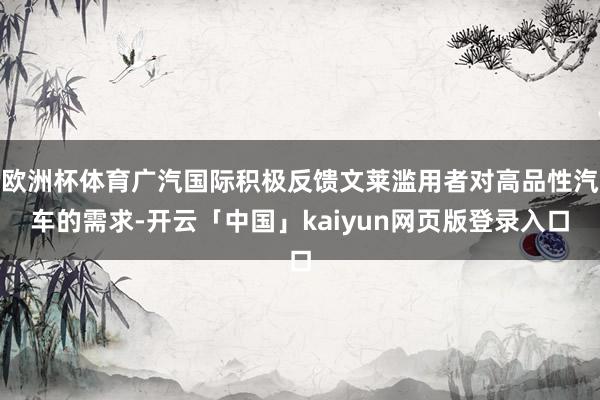 欧洲杯体育广汽国际积极反馈文莱滥用者对高品性汽车的需求-开云「中国」kaiyun网页版登录入口