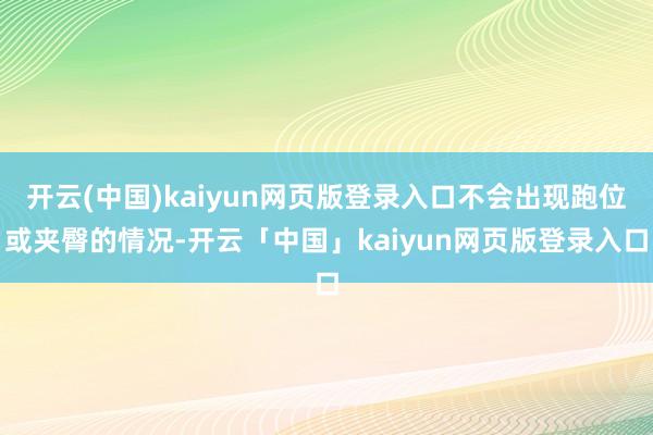 开云(中国)kaiyun网页版登录入口不会出现跑位或夹臀的情况-开云「中国」kaiyun网页版登录入口