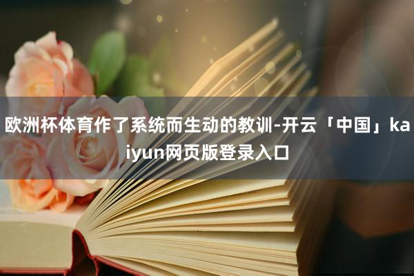 欧洲杯体育作了系统而生动的教训-开云「中国」kaiyun网页版登录入口