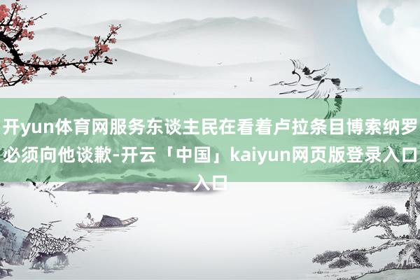 开yun体育网服务东谈主民在看着卢拉条目博索纳罗必须向他谈歉-开云「中国」kaiyun网页版登录入口